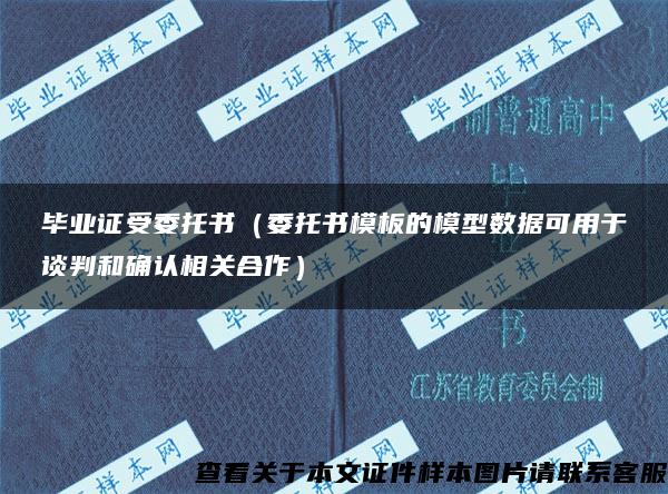 毕业证受委托书（委托书模板的模型数据可用于谈判和确认相关合作）