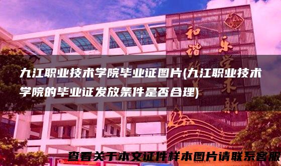 九江职业技术学院毕业证图片(九江职业技术学院的毕业证发放条件是否合理)