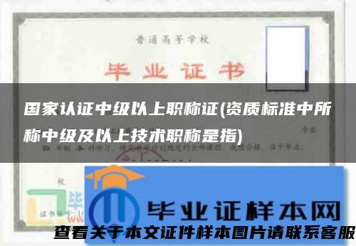 国家认证中级以上职称证(资质标准中所称中级及以上技术职称是指)