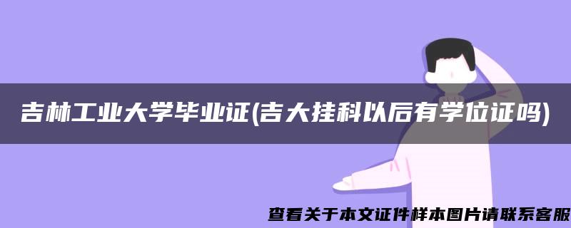 吉林工业大学毕业证(吉大挂科以后有学位证吗)