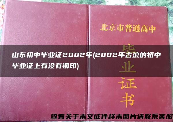 山东初中毕业证2002年(2002年古浪的初中毕业证上有没有钢印)