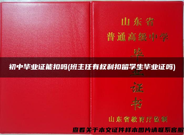 初中毕业证能扣吗(班主任有权利扣留学生毕业证吗)