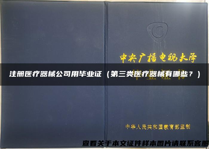 注册医疗器械公司用毕业证（第三类医疗器械有哪些？）