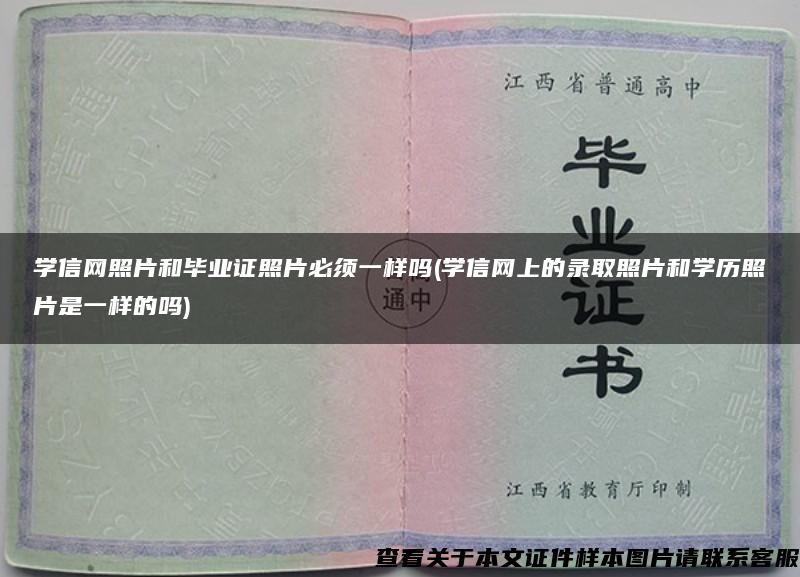 学信网照片和毕业证照片必须一样吗(学信网上的录取照片和学历照片是一样的吗)