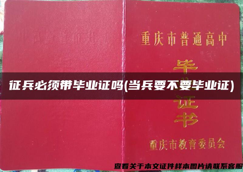 征兵必须带毕业证吗(当兵要不要毕业证)