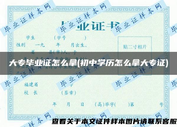 大专毕业证怎么拿(初中学历怎么拿大专证)