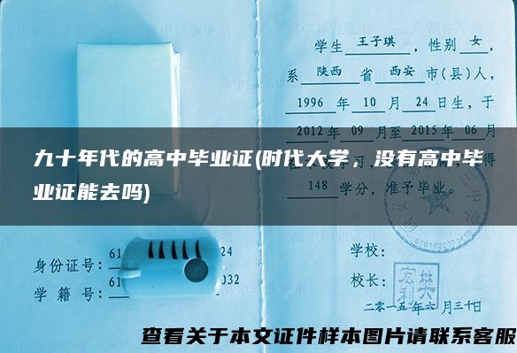 九十年代的高中毕业证(时代大学，没有高中毕业证能去吗)