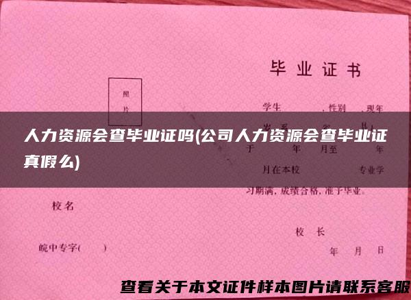 人力资源会查毕业证吗(公司人力资源会查毕业证真假么)