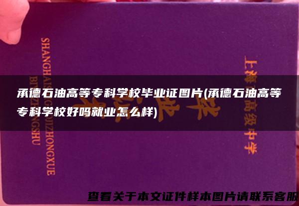 承德石油高等专科学校毕业证图片(承德石油高等专科学校好吗就业怎么样)