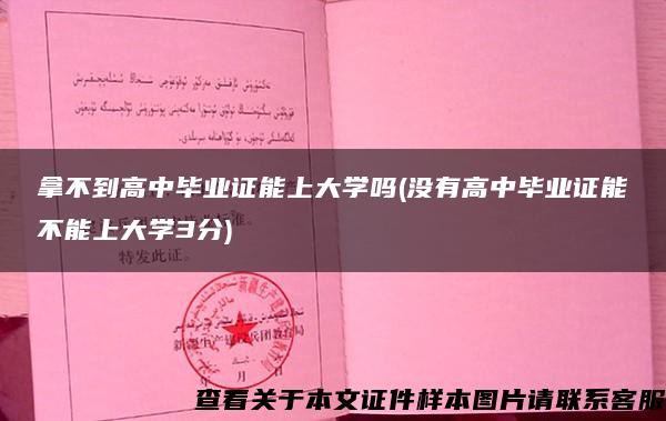 拿不到高中毕业证能上大学吗(没有高中毕业证能不能上大学3分)