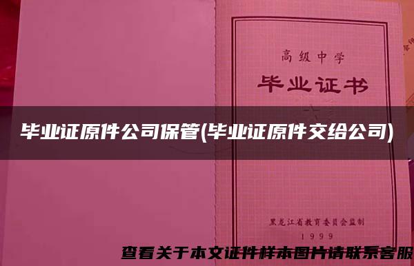 毕业证原件公司保管(毕业证原件交给公司)