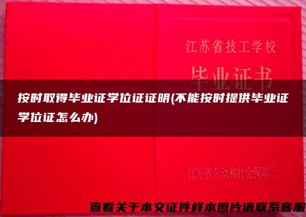 按时取得毕业证学位证证明(不能按时提供毕业证学位证怎么办)