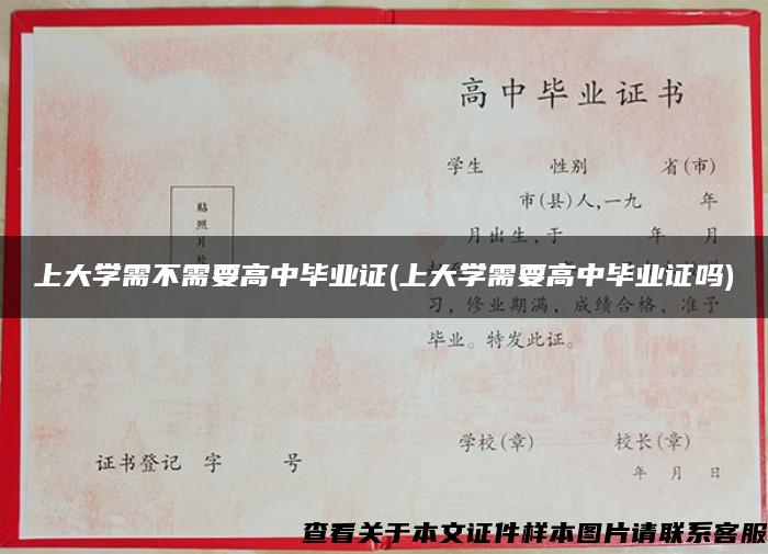 上大学需不需要高中毕业证(上大学需要高中毕业证吗)