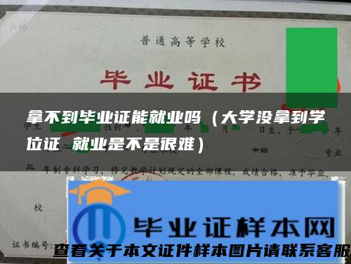 拿不到毕业证能就业吗（大学没拿到学位证 就业是不是很难）