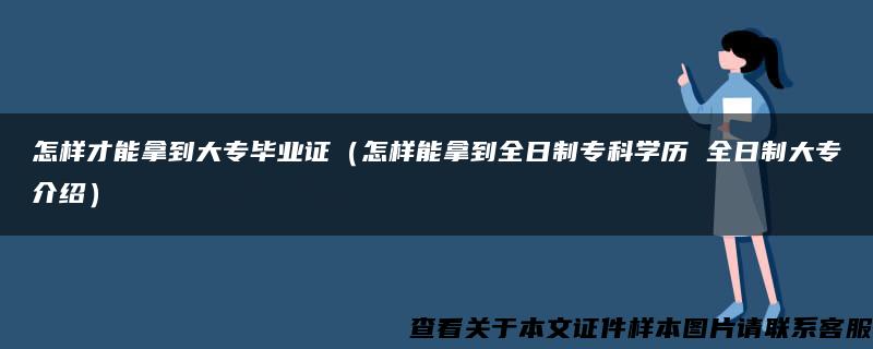 怎样才能拿到大专毕业证（怎样能拿到全日制专科学历 全日制大专介绍）