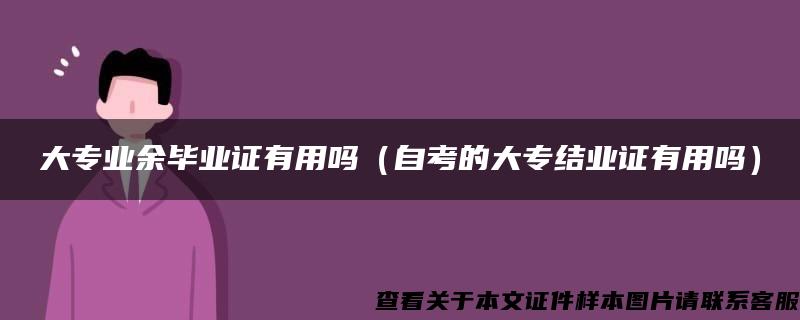 大专业余毕业证有用吗（自考的大专结业证有用吗）