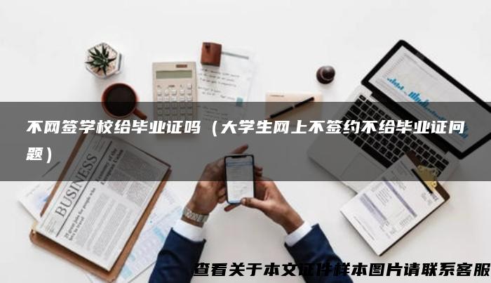 不网签学校给毕业证吗（大学生网上不签约不给毕业证问题）