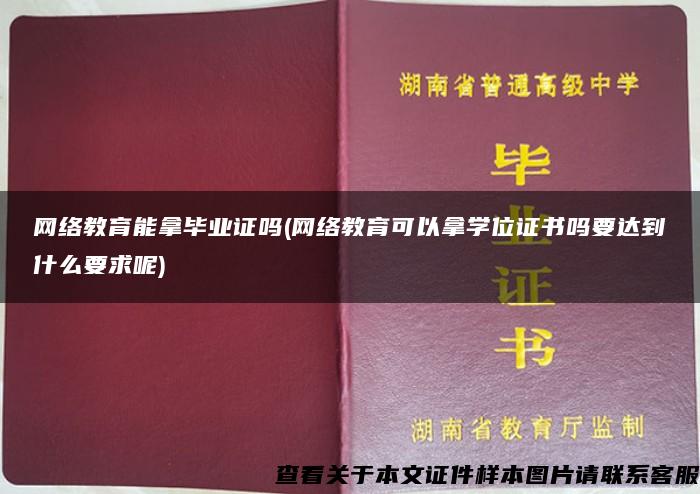 网络教育能拿毕业证吗(网络教育可以拿学位证书吗要达到什么要求呢)