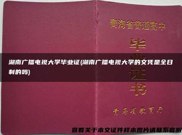 湖南广播电视大学毕业证(湖南广播电视大学的文凭是全日制的吗)