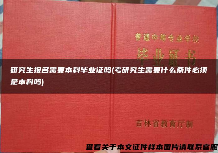 研究生报名需要本科毕业证吗(考研究生需要什么条件必须是本科吗)