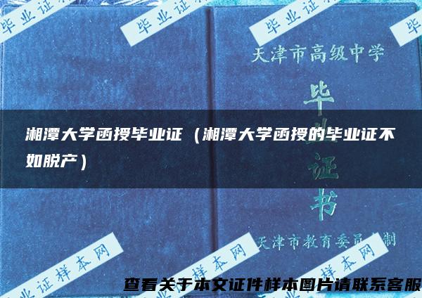 湘潭大学函授毕业证（湘潭大学函授的毕业证不如脱产）