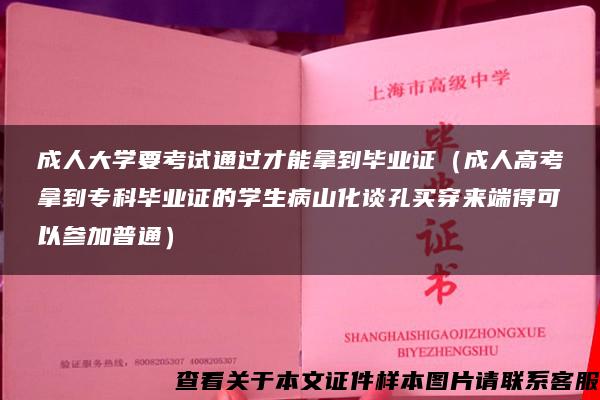 成人大学要考试通过才能拿到毕业证（成人高考拿到专科毕业证的学生病山化谈孔买穿来端得可以参加普通）