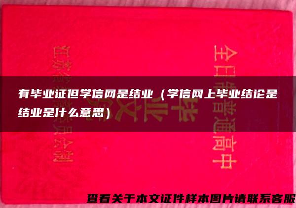 有毕业证但学信网是结业（学信网上毕业结论是结业是什么意思）