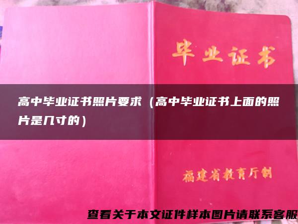 高中毕业证书照片要求（高中毕业证书上面的照片是几寸的）