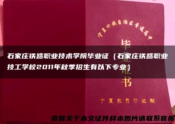 石家庄铁路职业技术学院毕业证（石家庄铁路职业技工学校2011年秋季招生有以下专业）