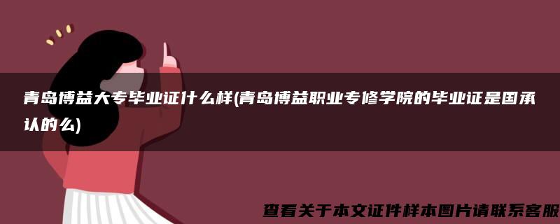 青岛博益大专毕业证什么样(青岛博益职业专修学院的毕业证是国承认的么)