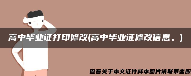 高中毕业证打印修改(高中毕业证修改信息。)