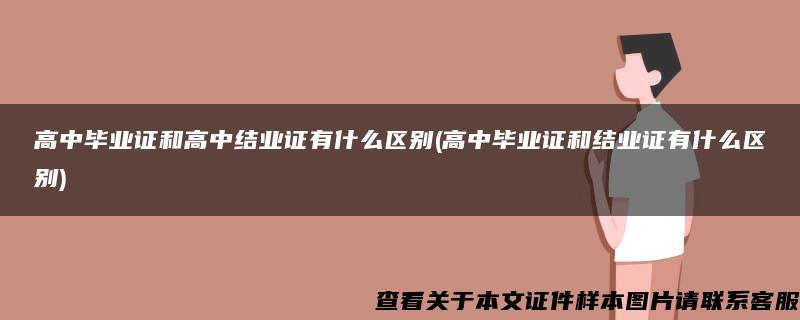 高中毕业证和高中结业证有什么区别(高中毕业证和结业证有什么区别)