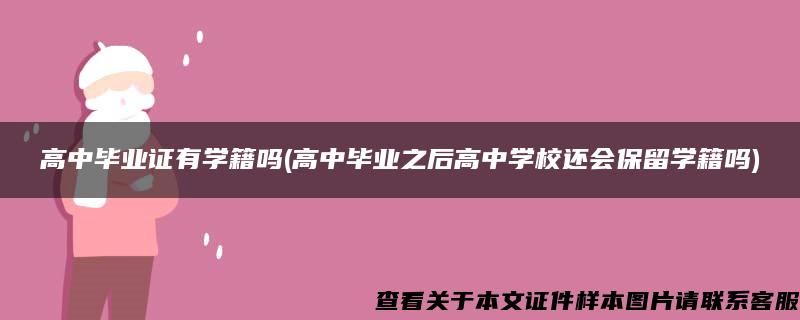 高中毕业证有学籍吗(高中毕业之后高中学校还会保留学籍吗)