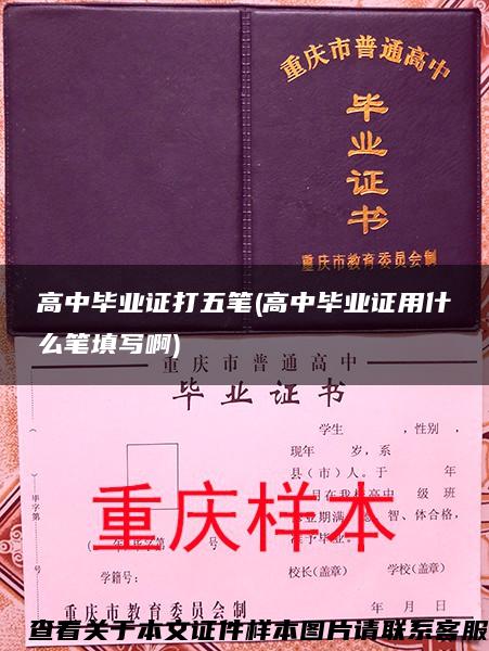 高中毕业证打五笔(高中毕业证用什么笔填写啊)