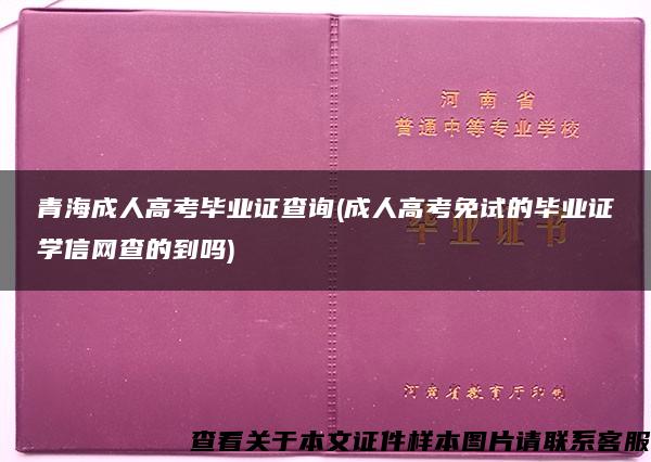 青海成人高考毕业证查询(成人高考免试的毕业证学信网查的到吗)