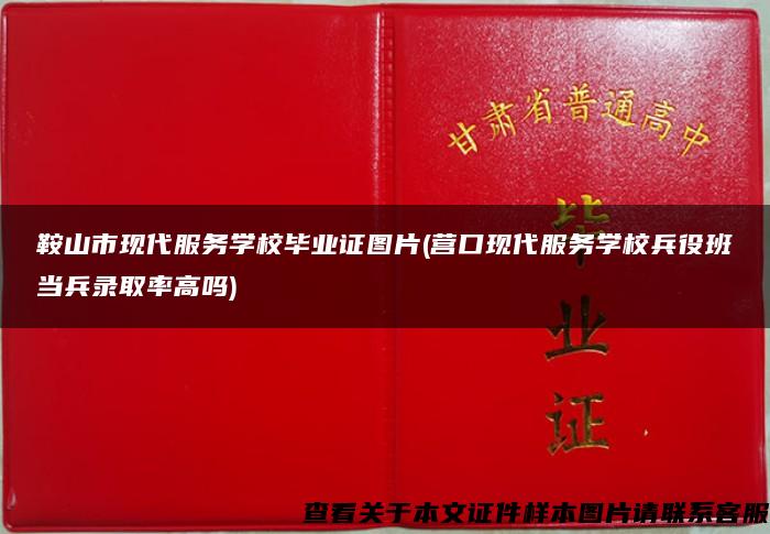 鞍山市现代服务学校毕业证图片(营口现代服务学校兵役班当兵录取率高吗)