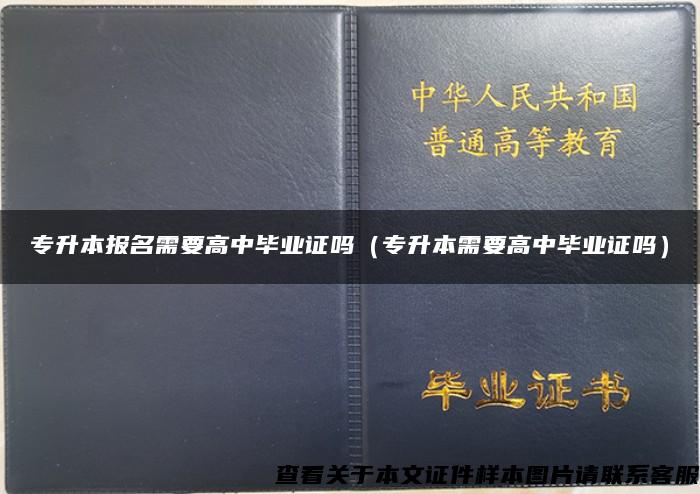 专升本报名需要高中毕业证吗（专升本需要高中毕业证吗）