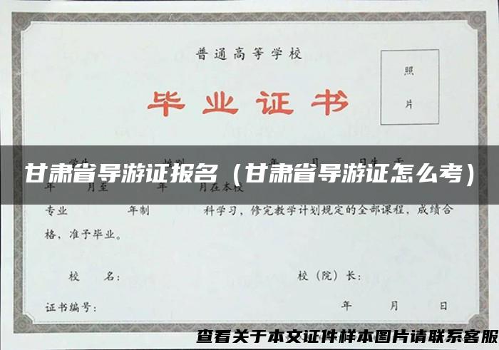 甘肃省导游证报名（甘肃省导游证怎么考）