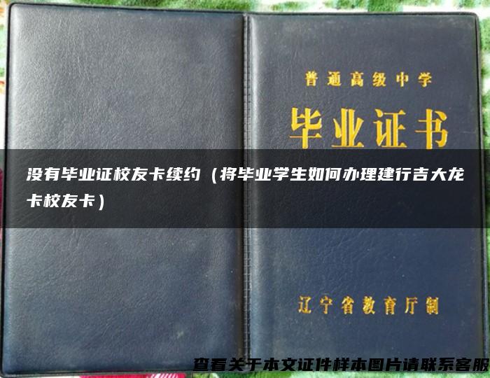 没有毕业证校友卡续约（将毕业学生如何办理建行吉大龙卡校友卡）