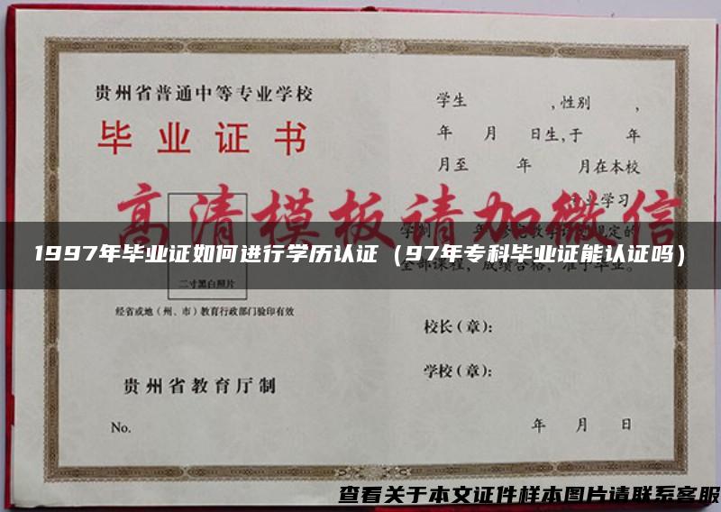 1997年毕业证如何进行学历认证（97年专科毕业证能认证吗）