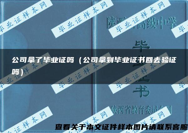 公司拿了毕业证吗（公司拿到毕业证书回去验证吗）