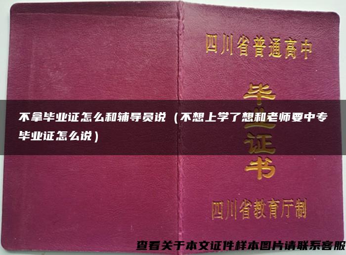 不拿毕业证怎么和辅导员说（不想上学了想和老师要中专毕业证怎么说）