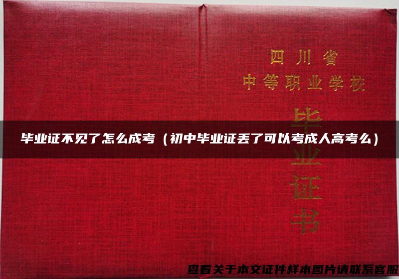 毕业证不见了怎么成考（初中毕业证丢了可以考成人高考么）