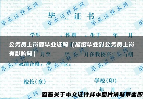 公务员上岗要毕业证吗（延迟毕业对公务员上岗有影响吗）