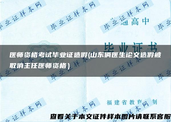 医师资格考试毕业证造假(山东俩医生论文造假被取消主任医师资格）