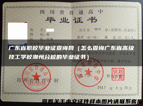 广东省职校毕业证查询网（怎么查询广东省高级技工学校潮州分校的毕业证书）