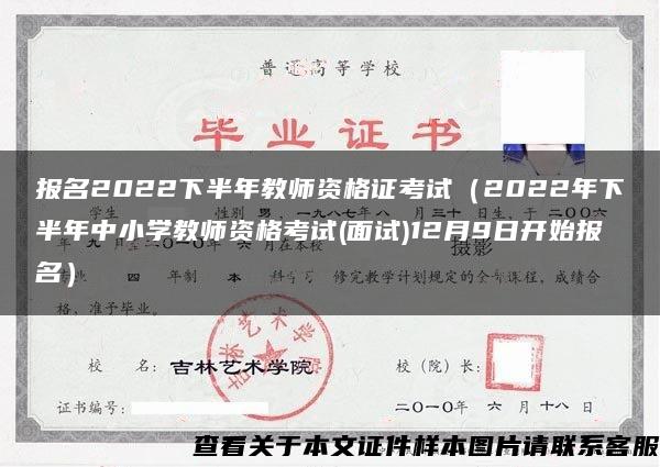 报名2022下半年教师资格证考试（2022年下半年中小学教师资格考试(面试)12月9日开始报名）