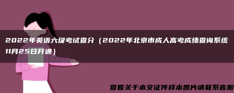 2022年英语六级考试查分（2022年北京市成人高考成绩查询系统11月25日开通）