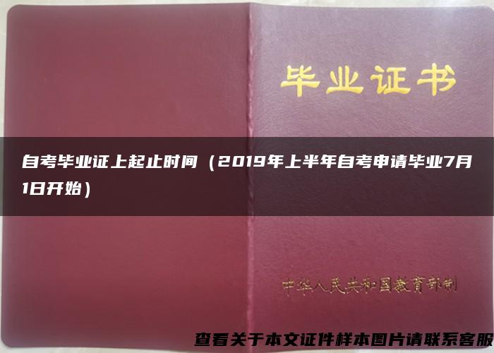 自考毕业证上起止时间（2019年上半年自考申请毕业7月1日开始）