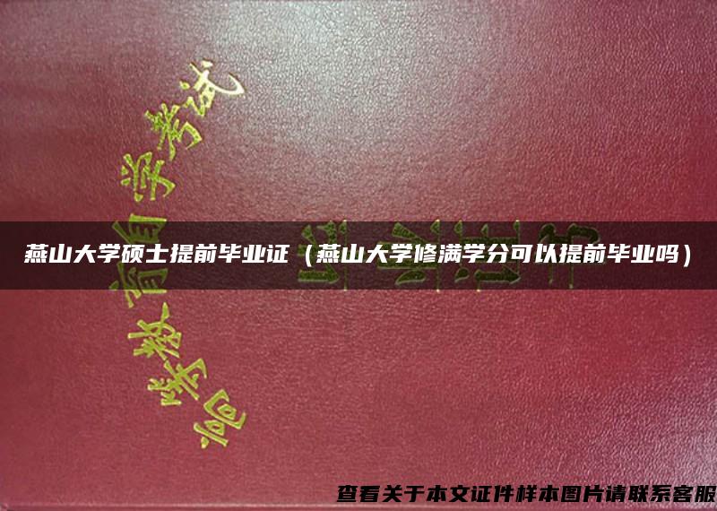 燕山大学硕士提前毕业证（燕山大学修满学分可以提前毕业吗）